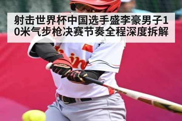 射击世界杯中国选手盛李豪男子10米气步枪决赛节奏全程深度拆解